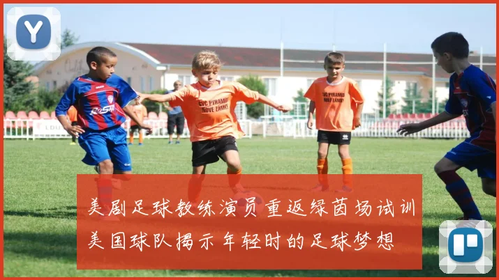 美剧足球教练演员重返绿茵场试训美国球队揭示年轻时的足球梦想